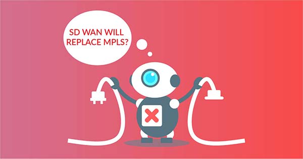 SD WAN vs MPLS: SD WAN to replace MPLS! (and other myths)