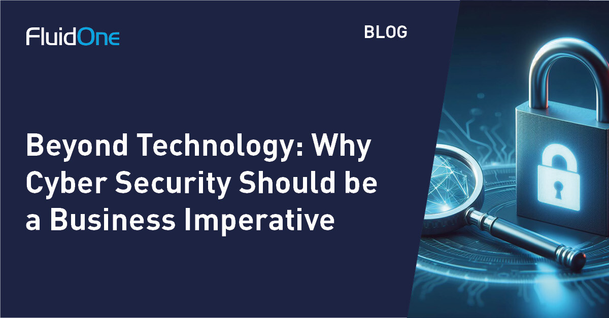 Beyond Technology: Why Cyber Security Should be a Business Imperative