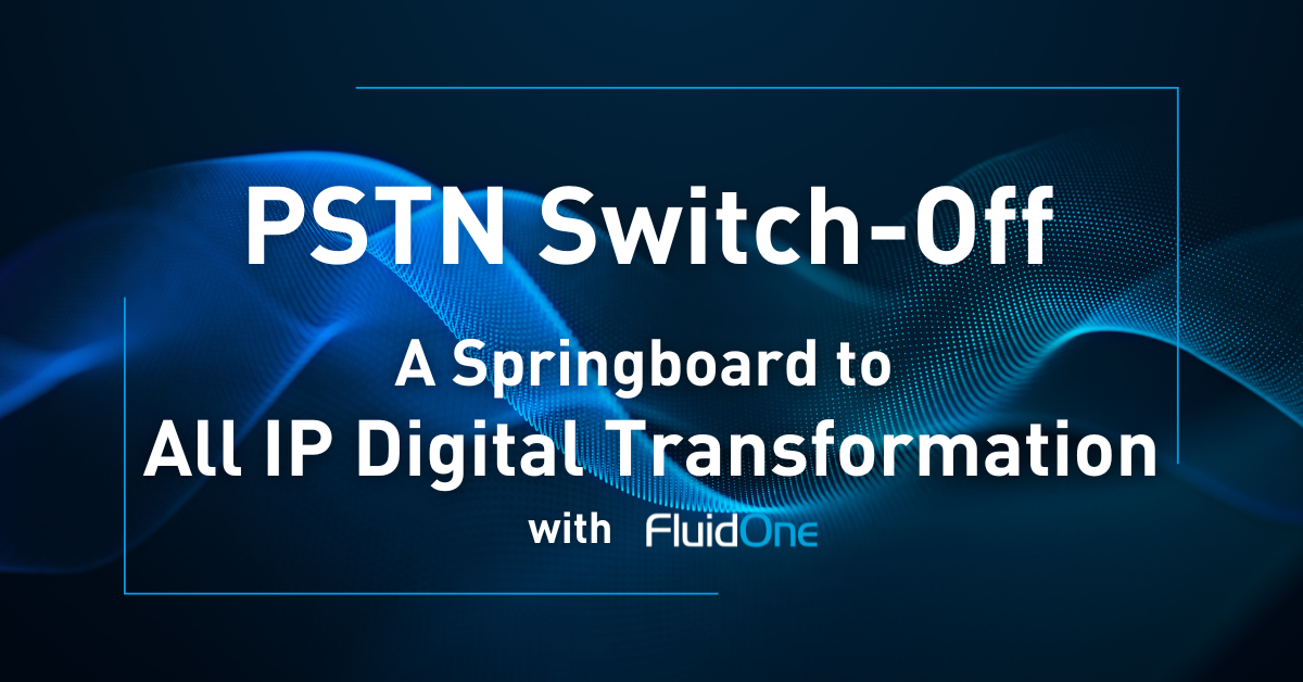 The PSTN Switch-Off – Your springboard to the Connected Cloud