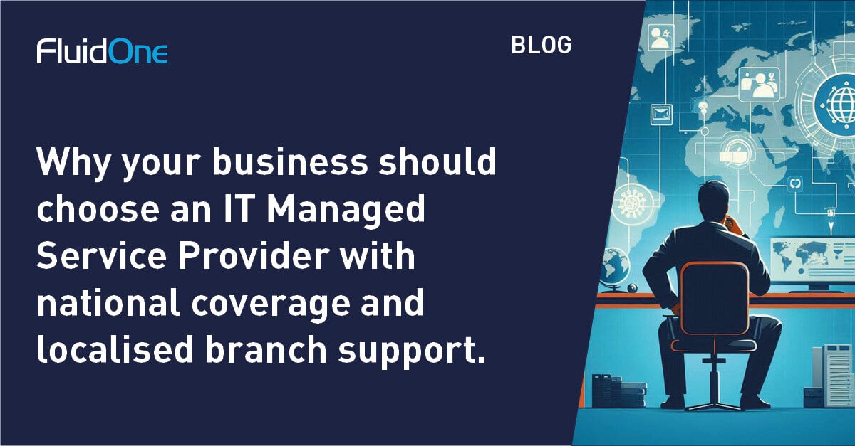 Why your business should choose an IT Managed Service Provider with national coverage and localised branch support